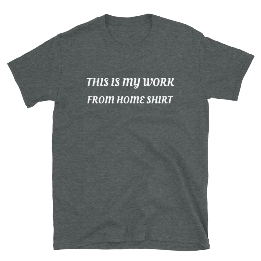 Work From Home - Short-Sleeve Unisex T-Shirt Dark Heather / S